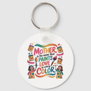 Mother Is The Name That Paints Love In Every Color Key Ring
