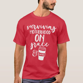 Mother Mum Mama Surviving Motherhood Grace Coffee  T-Shirt