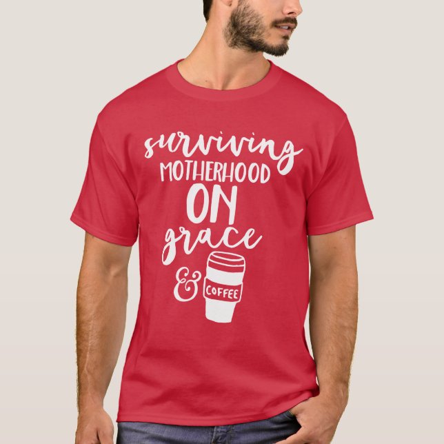 Mother Mum Mama Surviving Motherhood Grace Coffee  T-Shirt (Front)