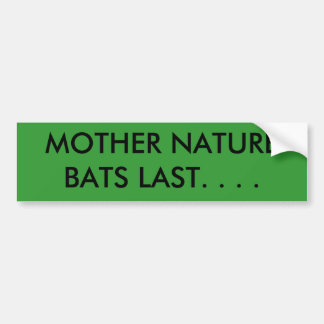 MOTHER NATURE BATS LAST. . . . BUMPER STICKER