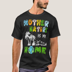 Mother Nature Is My Home Cute For Nature  Earth T-Shirt