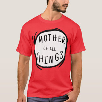 Mother of all things mothers day gift  T-Shirt