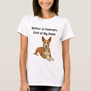 Mother of Podengos, First of My Name T-Shirt