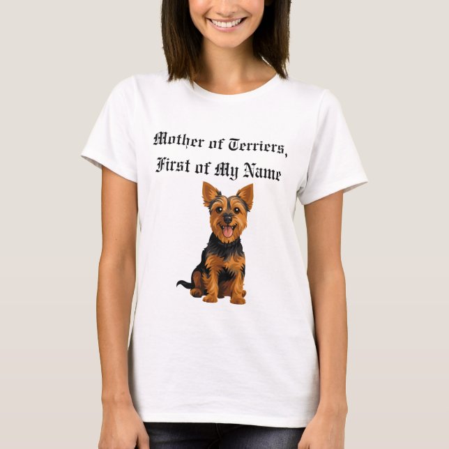Mother of Terriers, First of My Name T-Shirt (Front)