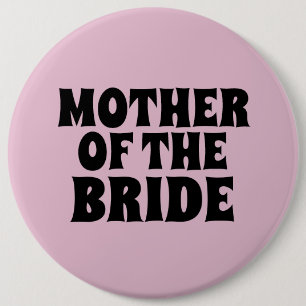 MOTHER OF THE BRIDE BIG round button BADGE