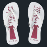 Mother of the Bride Dress Wedding Bridal Party Flip Flops<br><div class="desc">Flip flops feature an original marker illustration of a pretty burgundy mother-of-the-bride dress, with MOTHER OF THE BRIDE in a fun font. Great little gift for your wedding party! Simply personalise with the date of your event. Coordinating designs available for other bridal party members. Designer is available to create and...</div>