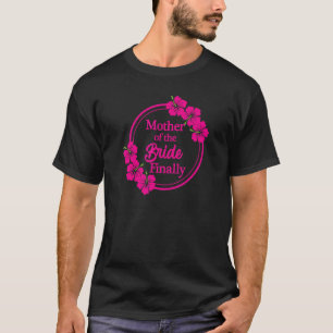 Mother Of The Bride Finally Wedding Engaged Hibisc T-Shirt