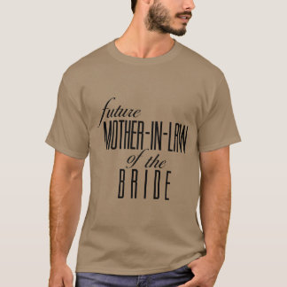 Mother of the Bride Future In Law friend T-Shirt