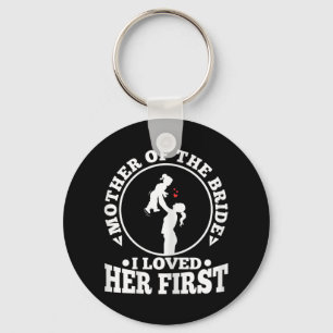 Mother Of The Bride I Loved Her First 1 Key Ring
