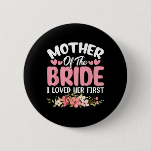 Mother Of The Bride I Loved Her First Bride And Gr 6 Cm Round Badge