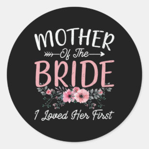 Mother Of The Bride I Loved Her First Bride And Gr Classic Round Sticker