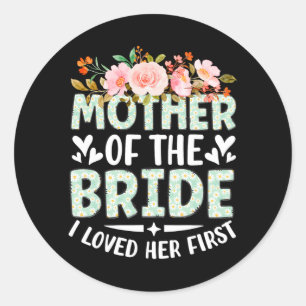 Mother Of The Bride I Loved Her First Bride And Gr Classic Round Sticker