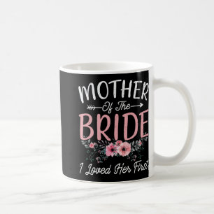 Mother Of The Bride I Loved Her First Bride And Gr Coffee Mug