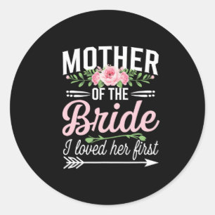 Mother Of The Bride I Loved Her First  Classic Round Sticker