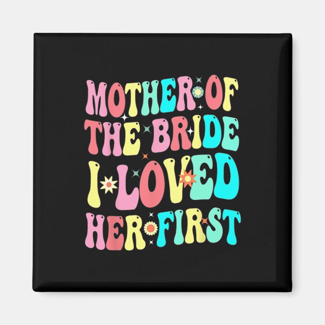 Mother Of The Bride I Loved Her First Funny Groom  Magnet (Front)