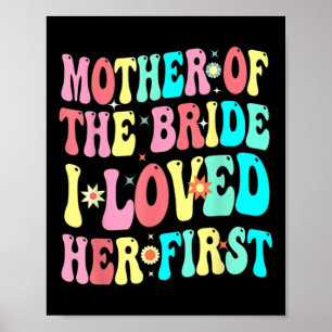 Mother Of The Bride I Loved Her First Funny Groom Poster
