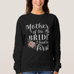 Mother of the Bride I Loved Her First Funny Marria Sweatshirt