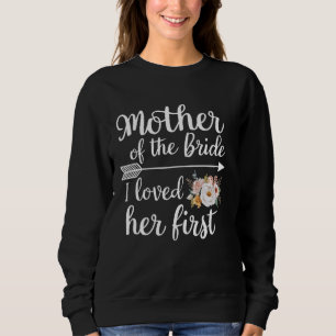 Mother of the Bride I Loved Her First Funny Marria Sweatshirt