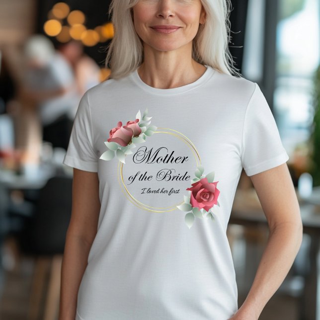 Mother of the Bride - I Loved Her First T-Shirt (Creator Uploaded)