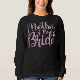 Mother Of The Bride Mum Bride Party Bridal Shower Sweatshirt