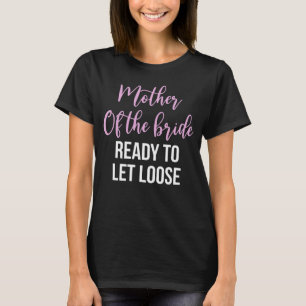 Mother Of The Bride Ready To Let Loose  2 T-Shirt