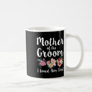Mother Of The Groom I Loved Him First 11 Coffee Mug
