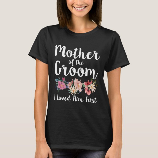 Mother Of The Groom I Loved Him First 11  T-Shirt (Front)