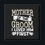 Mother Of The Groom I Loved Him First 12  Magnet<br><div class="desc">Mother Of The Groom I Loved Him First 12</div>