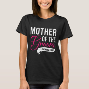 Mother Of The Groom I Loved Him First 13 T-Shirt