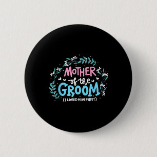 Mother Of The Groom I Loved Him First 7  6 Cm Round Badge