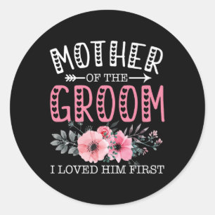 Mother Of The Groom I Loved Him First Bride And Gr Classic Round Sticker