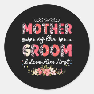 Mother Of The Groom I Loved Him First For Mothers Classic Round Sticker