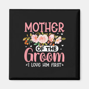 Mother Of The Groom I Loved Him First Funny Groom  Magnet