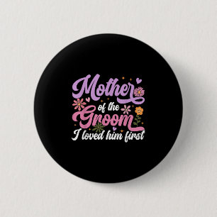 Mother Of The Groom I Loved Him First Mothers Day  6 Cm Round Badge