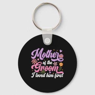 Mother Of The Groom I Loved Him First Mothers Day Key Ring