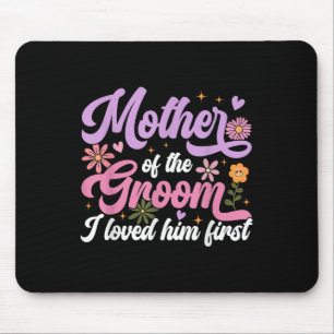 Mother Of The Groom I Loved Him First Mothers Day Mouse Mat