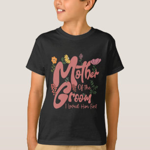 Mother Of The Groom I Loved Him First Mothers Day  T-Shirt
