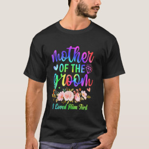 Mother of the Groom I Loved Him First Wedding Show T-Shirt