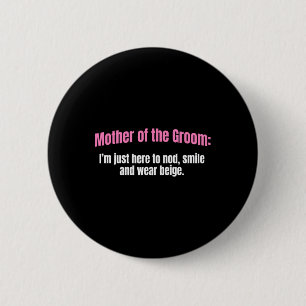 Mother Of The Groom Nod Smile And Wear Beige Mothe 6 Cm Round Badge