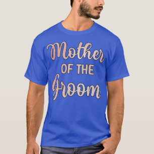 Mother Of The Groom Wedding Day Groom Shower Mum T-Shirt
