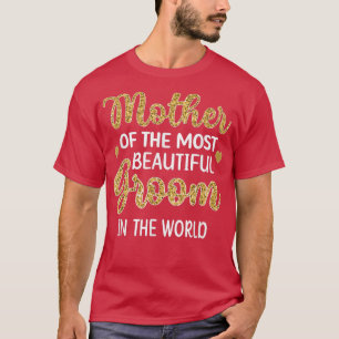 Mother Of The Most Beautiful Groom Shower Mom T-Shirt