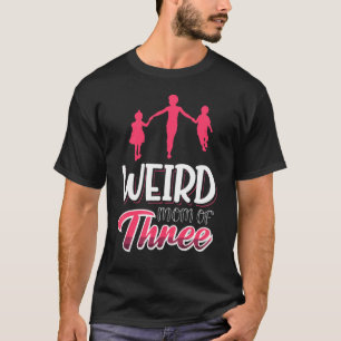 Mother Of Three Parenting  Weird Mum T-Shirt