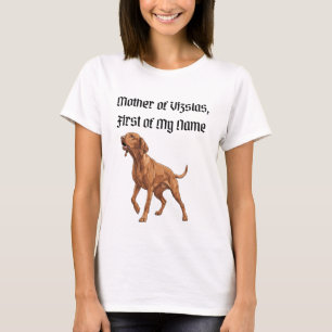 Mother of Vizslas, First of My Name T-Shirt