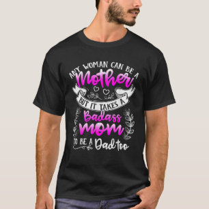 Mother s Day Shirt It Takes A Badass Mum To Be A D