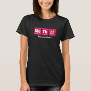 Mother The Essential Element  Scientific Mum T-Shirt