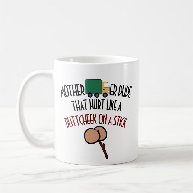 Mother Trucker Dude, That Hurt Like A Buttcheek... Coffee Mug (Left)