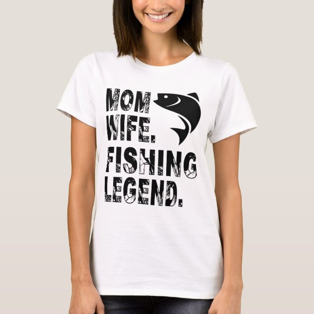Mother. Wife. Fishing Legend T-Shirt (Front)