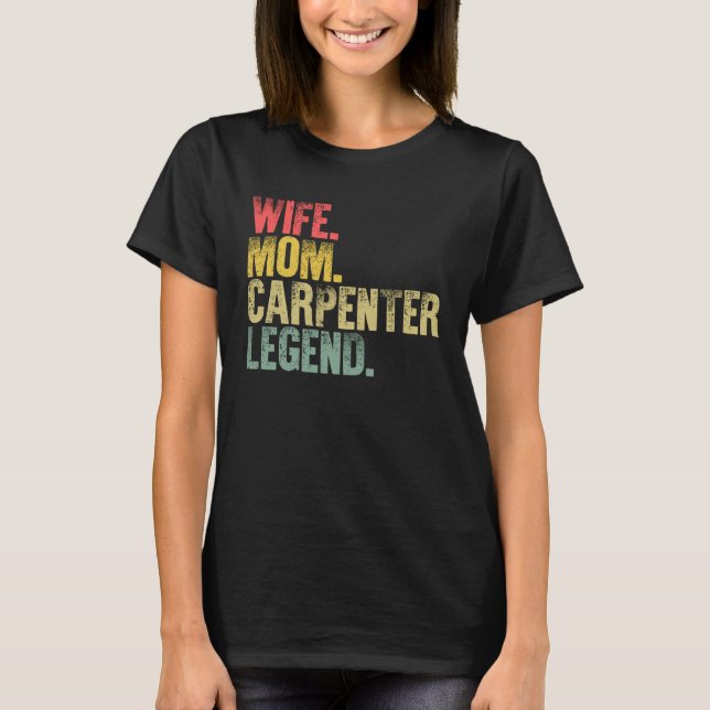 Mother Women    Wife Mom Carpenter Legend T-Shirt (Front)
