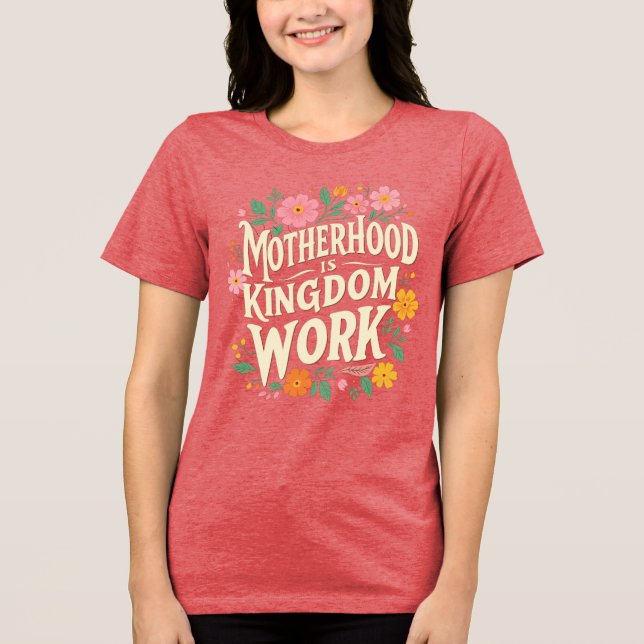 Motherhood is Kingdom Work Tri-Blend Shirt (Front)