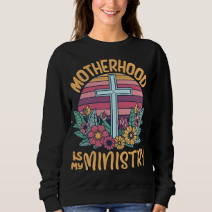Motherhood is my Ministry Christian Mum Apparel Sweatshirt